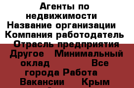 Агенты по недвижимости › Название организации ­ Компания-работодатель › Отрасль предприятия ­ Другое › Минимальный оклад ­ 30 000 - Все города Работа » Вакансии   . Крым,Алушта